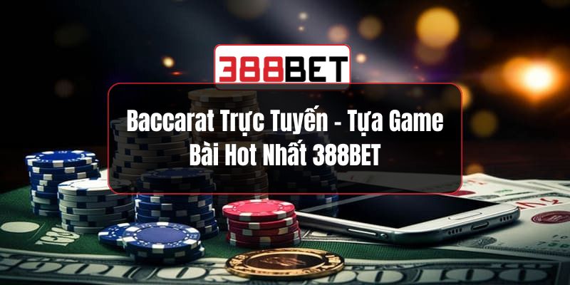 Baccarat Trực Tuyến - Tựa Game Bài Hot Nhất 388BET