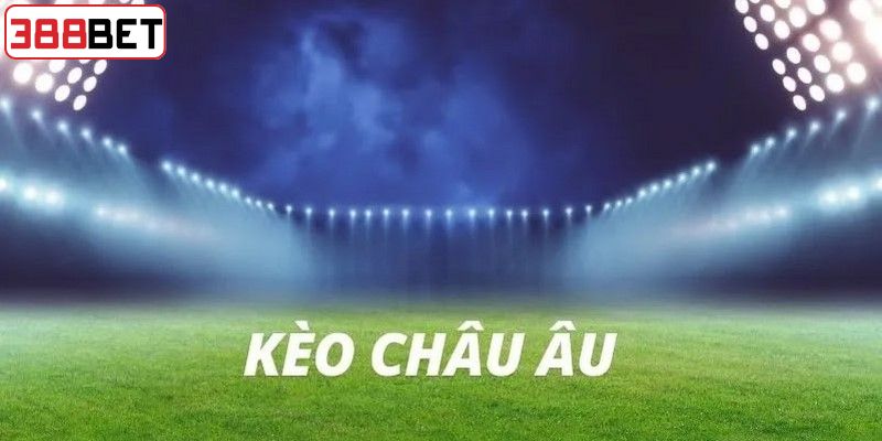 Kinh nghiệm khi tham gia kèo cược châu Âu thắng lớn