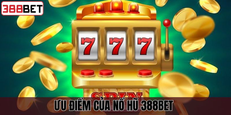 Những ưu điểm nổi trội trong trò chơi nổ hũ tại 388BET
