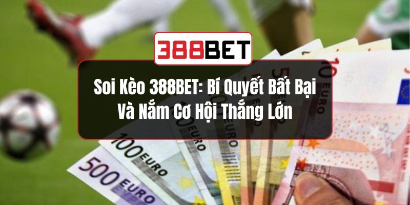 Soi Kèo 388BET: Bí Quyết Bất Bại Và Nắm Cơ Hội Thắng Lớn