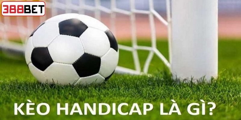 Thông tin tổng quan về kèo Handicap trong bóng đá